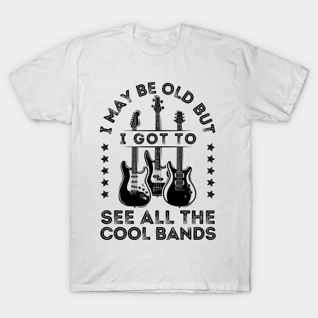 I May Be Old But I Got To See All The Cool Bands T-Shirt by DenverSlade